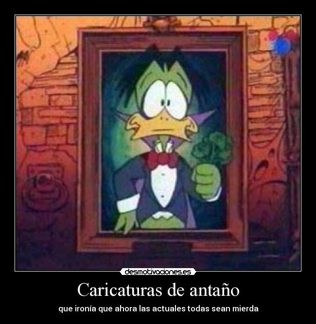 Caricaturas de antaño - que ironía que ahora las actuales todas sean mierda