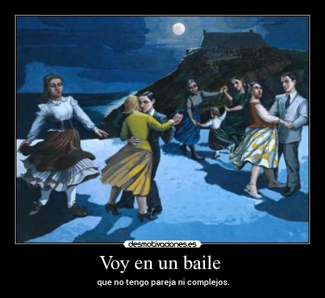 Voy en un baile - que no tengo pareja ni complejos.