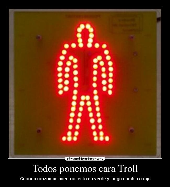 Todos ponemos cara Troll - Cuando cruzamos mientras esta en verde y luego cambia a rojo