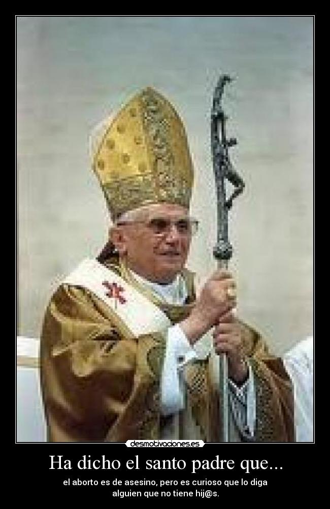 Ha dicho el santo padre que... - 