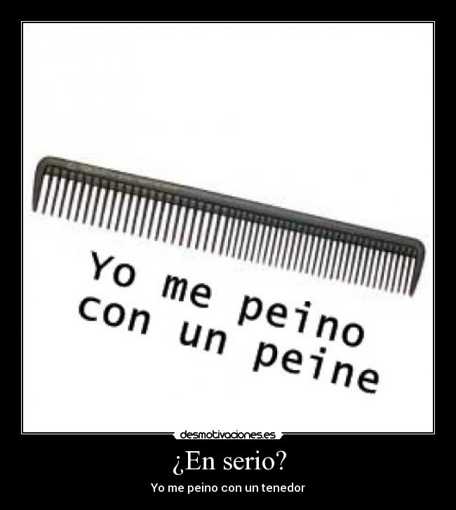 ¿En serio? - Yo me peino con un tenedor