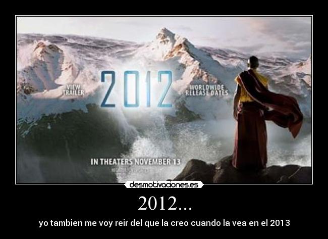 2012... - yo tambien me voy reir del que la creo cuando la vea en el 2013