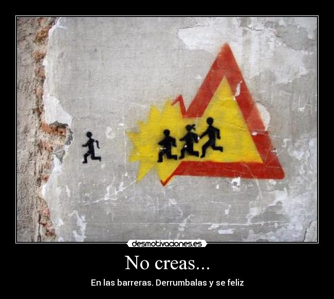 No creas... -