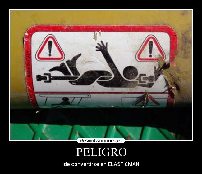 PELIGRO - de convertirse en ELASTICMAN