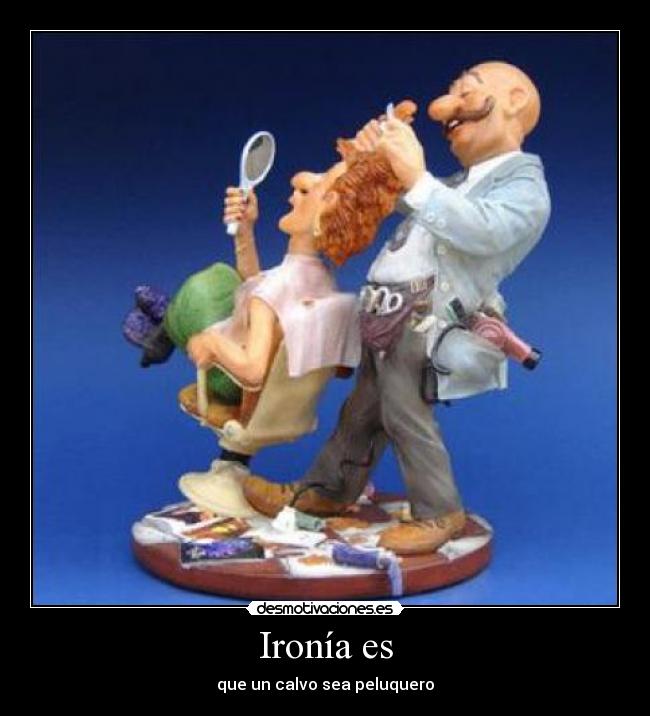 Ironía es - que un calvo sea peluquero