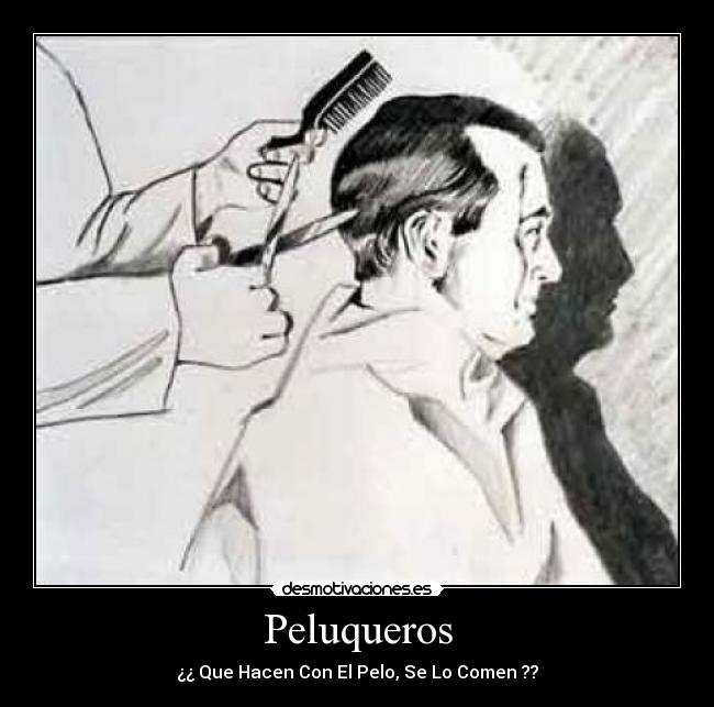 Peluqueros - ¿¿ Que Hacen Con El Pelo, Se Lo Comen ??