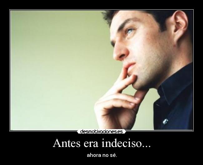 Antes era indeciso... - 