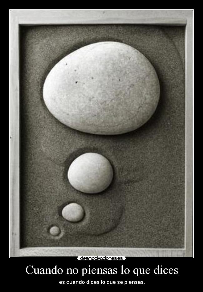 Cuando no piensas lo que dices - es cuando dices lo que se piensas.