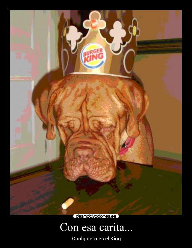 Con esa carita... - Cualquiera es el King
