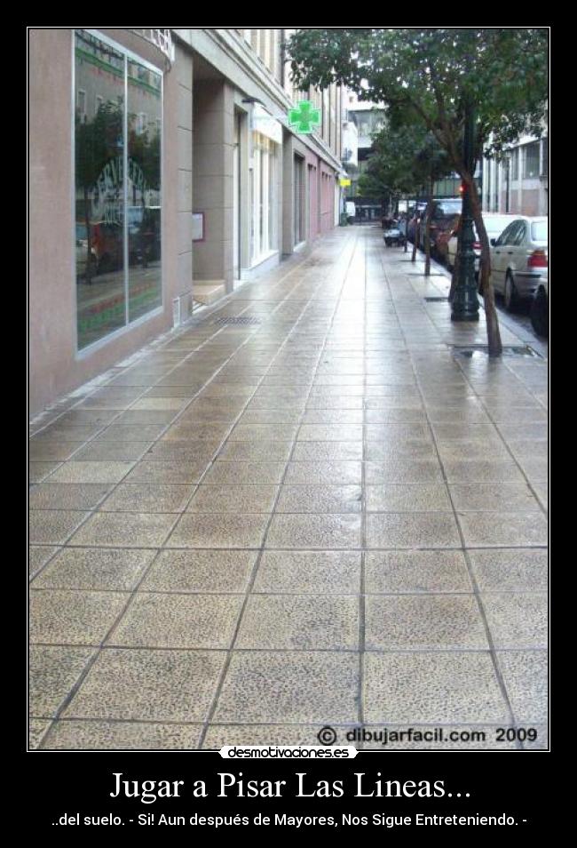 Jugar a Pisar Las Lineas... - ..del suelo. - Si! Aun después de Mayores, Nos Sigue Entreteniendo. -
