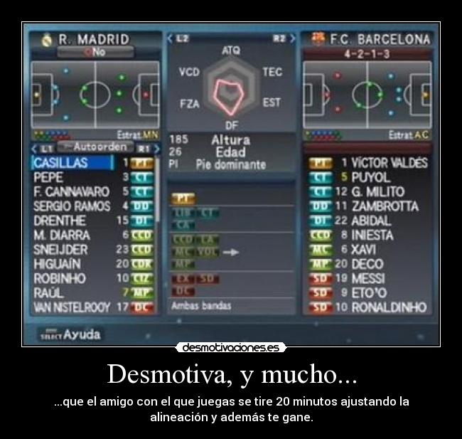 Desmotiva, y mucho... - ...que el amigo con el que juegas se tire 20 minutos ajustando la
alineación y además te gane.