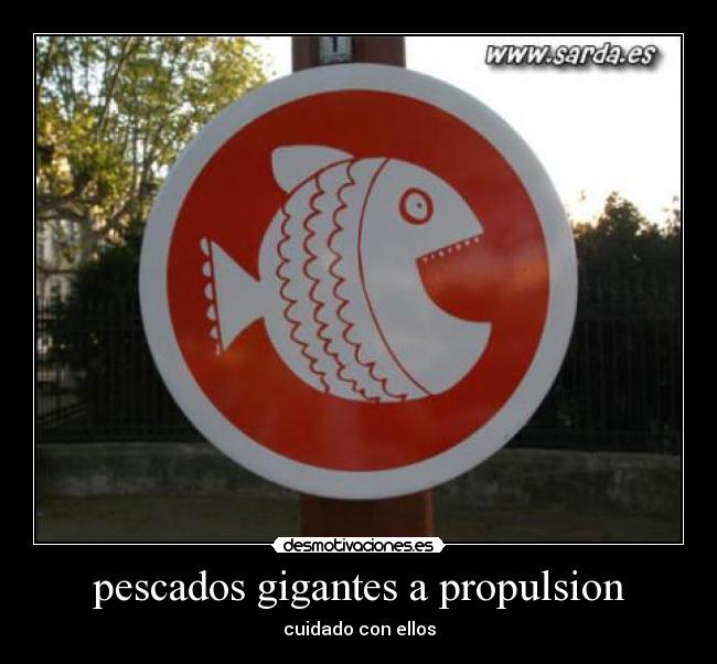 pescados gigantes a propulsion - cuidado con ellos