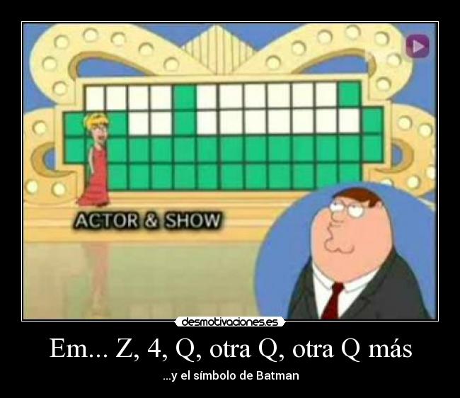 Em... Z, 4, Q, otra Q, otra Q más - ...y el símbolo de Batman