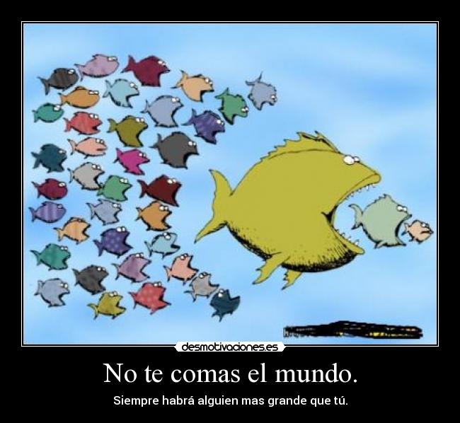 No te comas el mundo. -