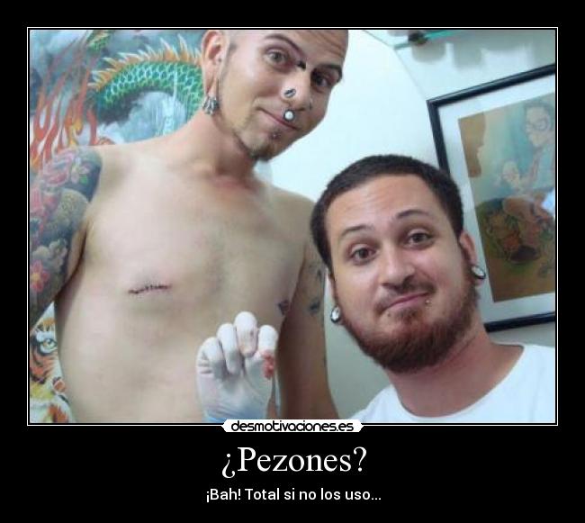 ¿Pezones? - ¡Bah! Total si no los uso...