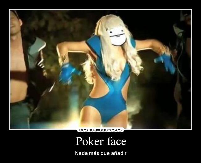 Poker face - Nada más que añadir