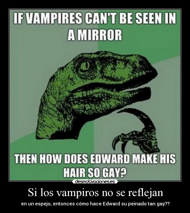 Si los vampiros no se reflejan - en un espejo, entonces cómo hace Edward su peinado tan gay??