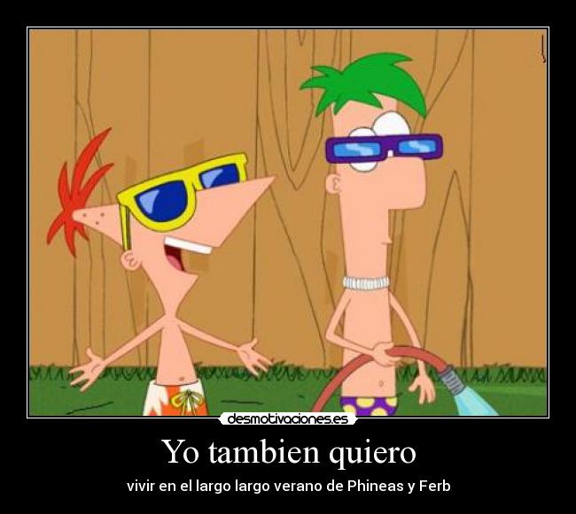 Yo tambien quiero - vivir en el largo largo verano de Phineas y Ferb