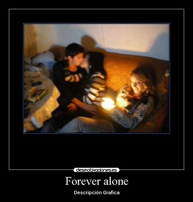 Forever alone -