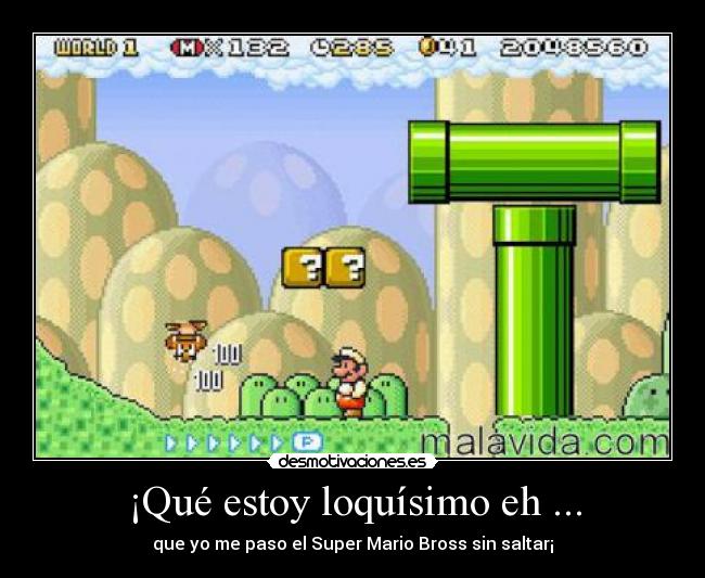 ¡Qué estoy loquísimo eh ... - que yo me paso el Super Mario Bross sin saltar¡