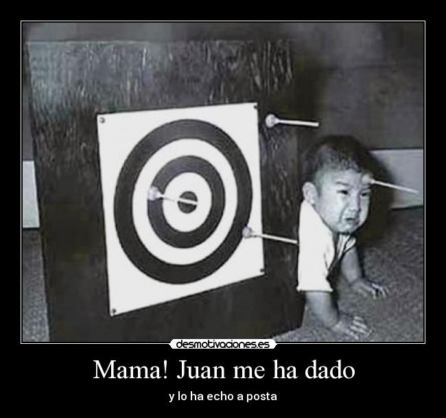 Mama! Juan me ha dado - y lo ha echo a posta