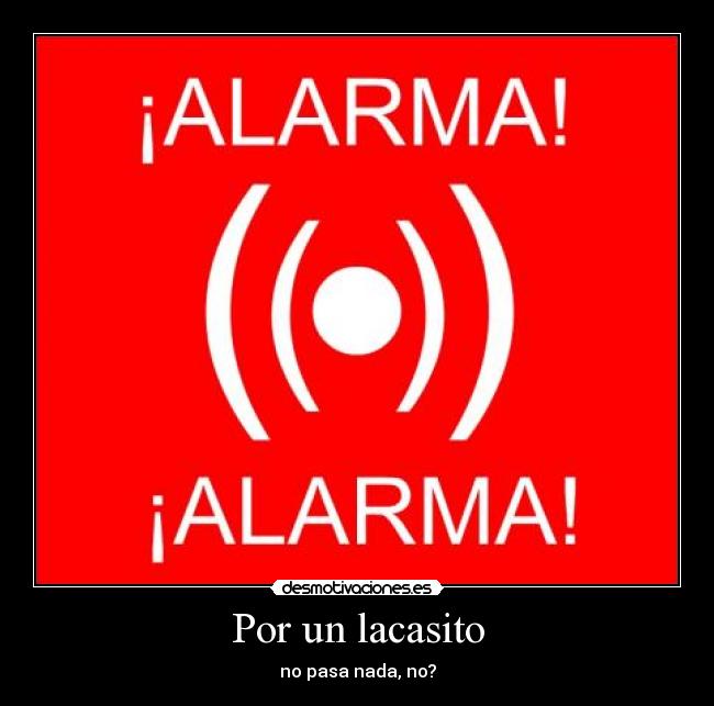 Por un lacasito - no pasa nada, no?