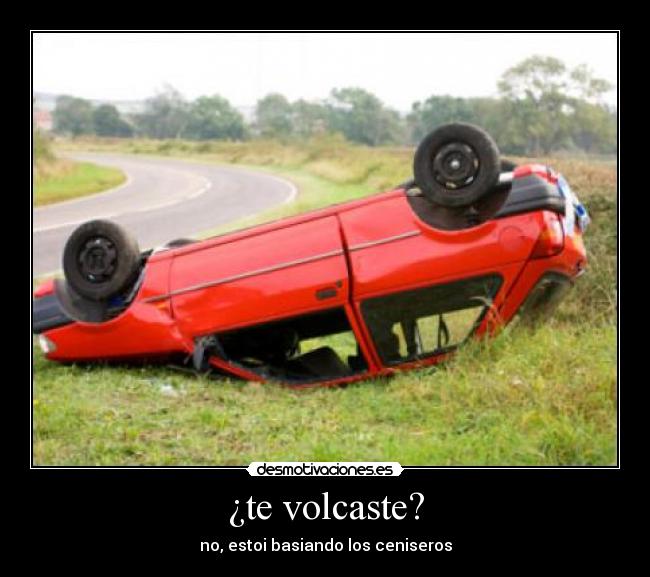 ¿te volcaste? - no, estoi basiando los ceniseros