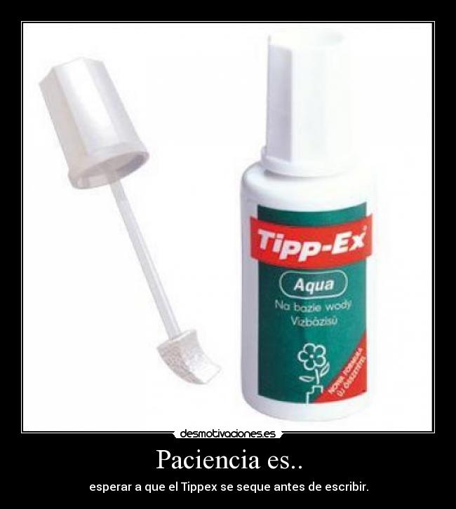 Paciencia es.. - esperar a que el Tippex se seque antes de escribir.