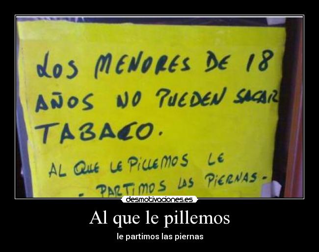 Al que le pillemos - le partimos las piernas