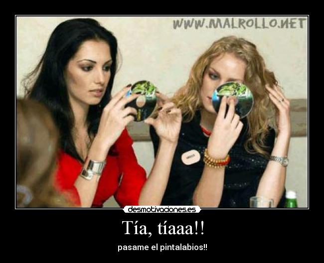 Tía, tíaaa!! - pasame el pintalabios!!