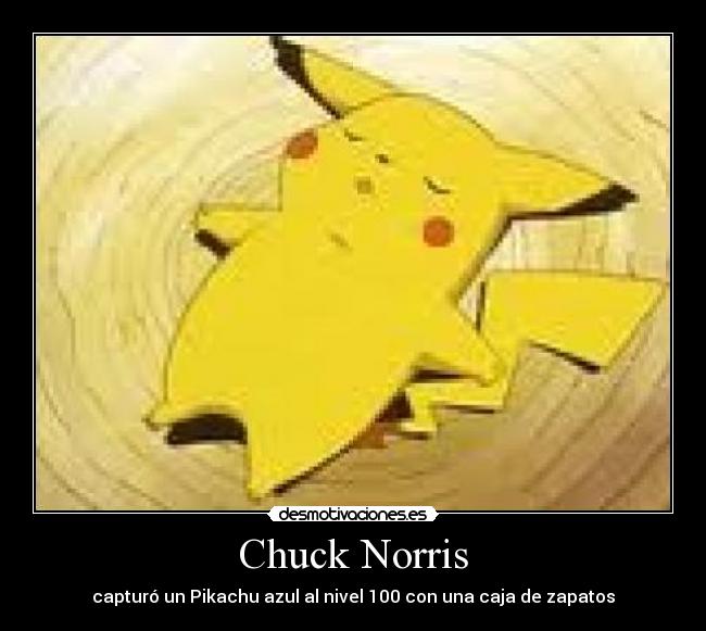Chuck Norris - capturó un Pikachu azul al nivel 100 con una caja de zapatos