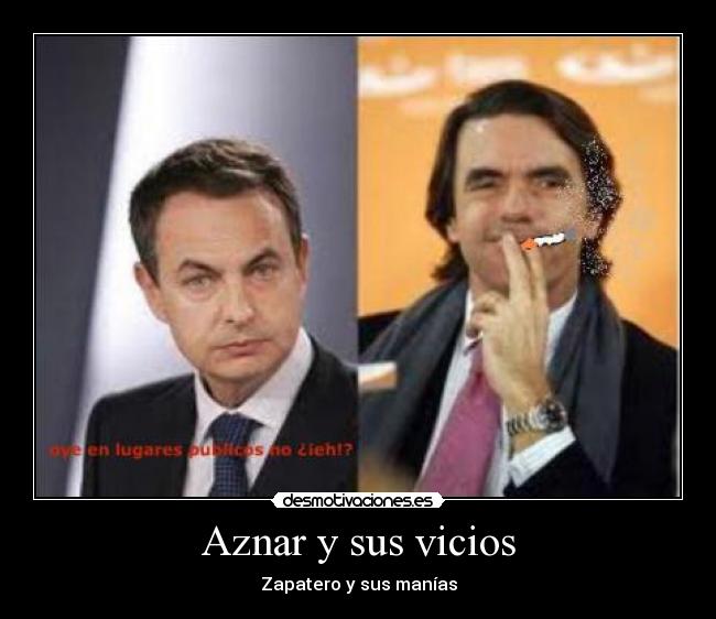 Aznar y sus vicios - Zapatero y sus manías