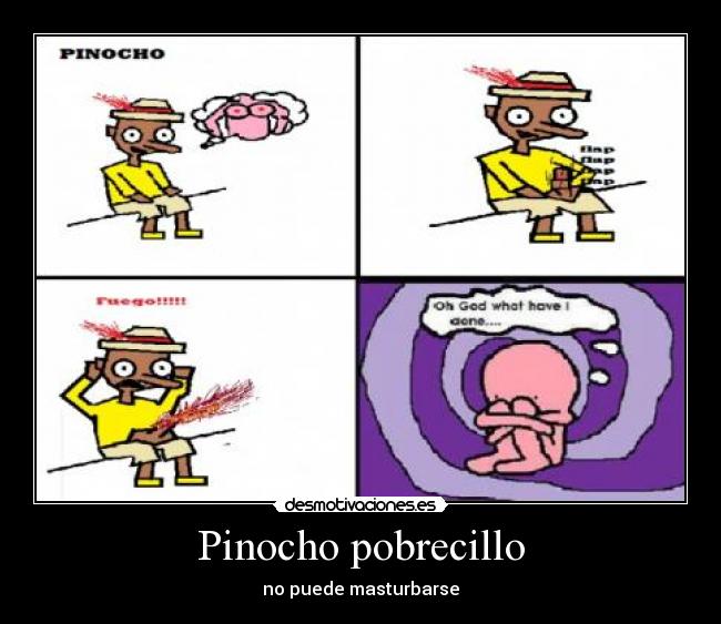 Pinocho pobrecillo -