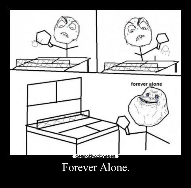 Forever Alone. - 