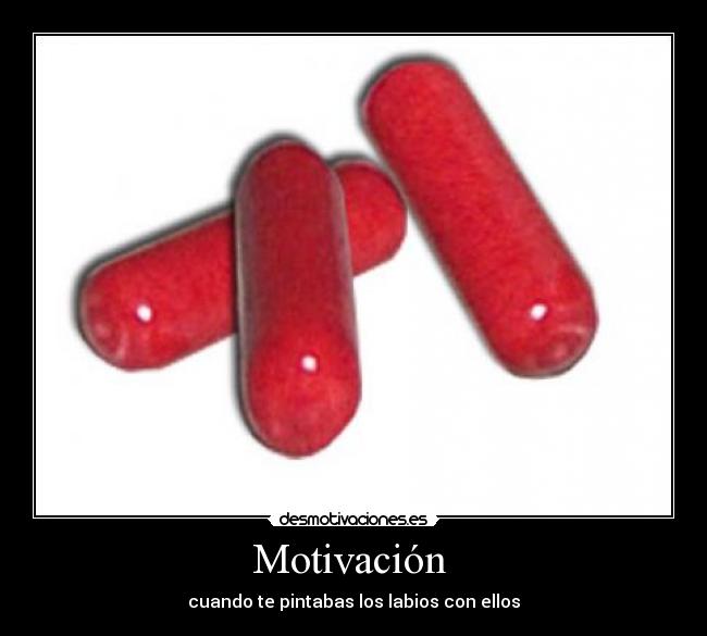 Motivación - cuando te pintabas los labios con ellos