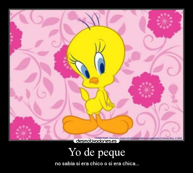 Yo de peque - no sabía si era chico o si era chica...