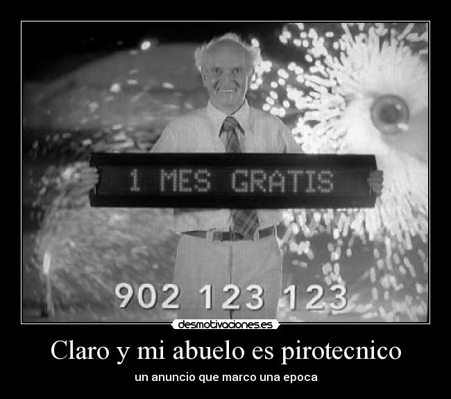 Claro y mi abuelo es pirotecnico -