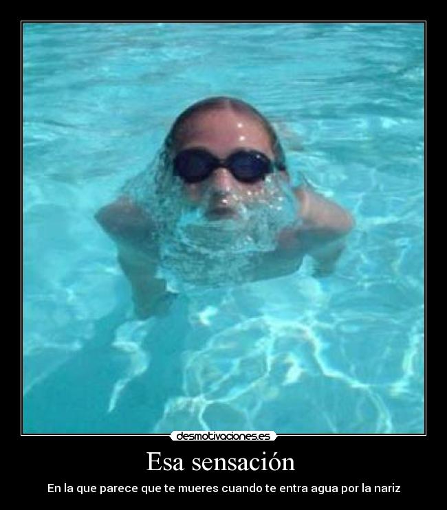 Esa sensación - En la que parece que te mueres cuando te entra agua por la nariz