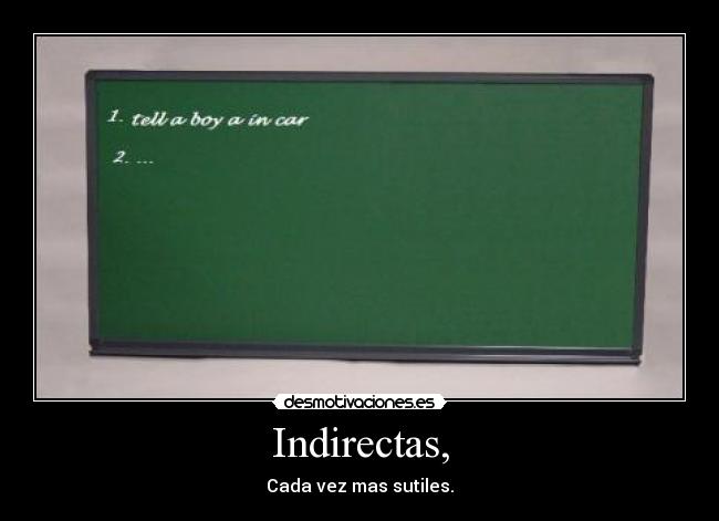 Indirectas, - Cada vez mas sutiles.
