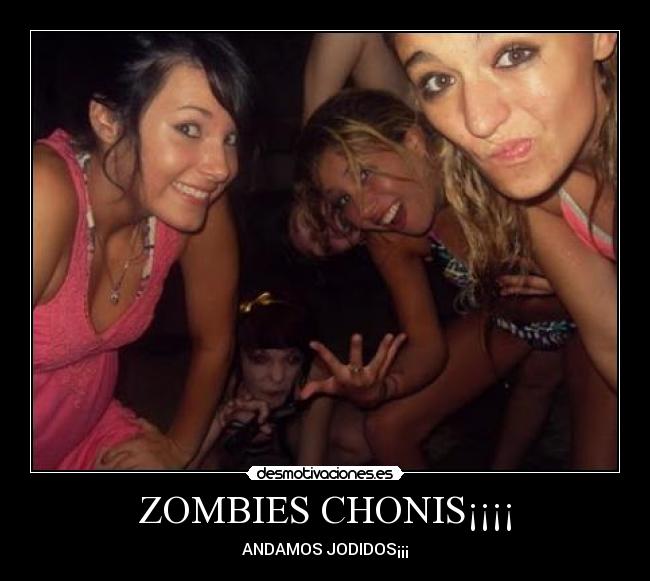ZOMBIES CHONIS¡¡¡¡ - ANDAMOS JODIDOS¡¡¡