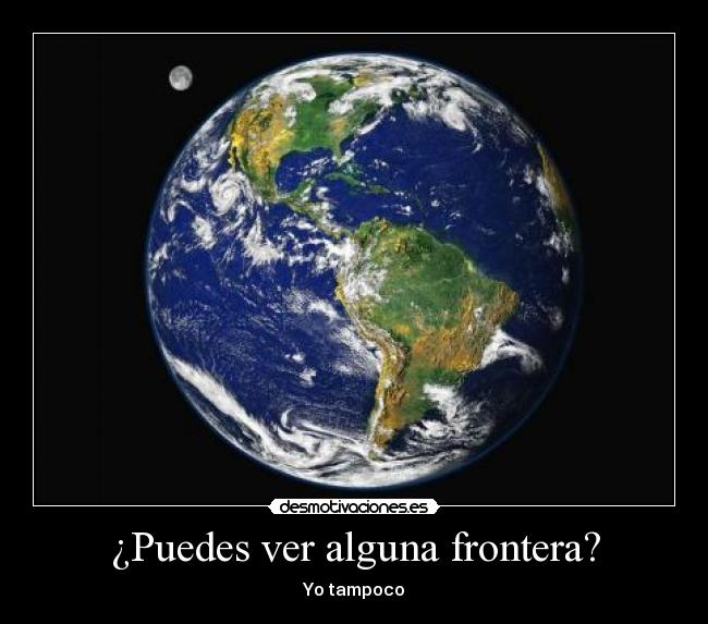¿Puedes ver alguna frontera? - Yo tampoco