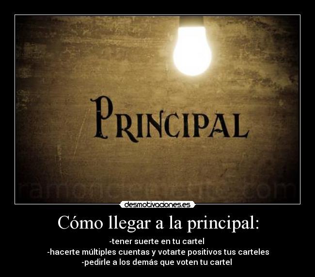 Cómo llegar a la principal: - -tener suerte en tu cartel
-hacerte múltiples cuentas y votarte positivos tus carteles
-pedirle a los demás que voten tu cartel