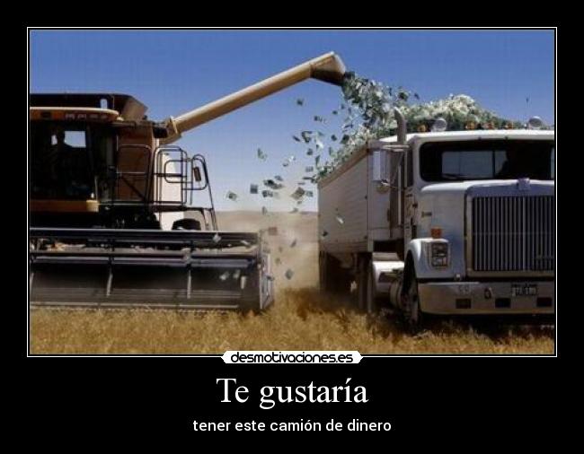 Te gustaría - tener este camión de dinero