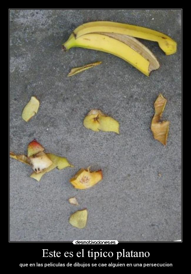 Este es el tipico platano - que en las peliculas de dibujos se cae alguien en una persecucion