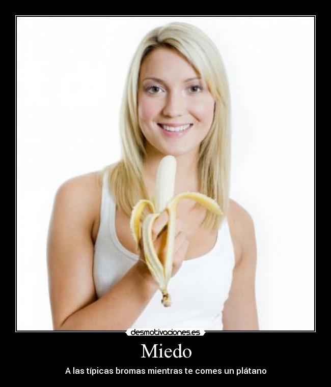 Miedo - A las típicas bromas mientras te comes un plátano