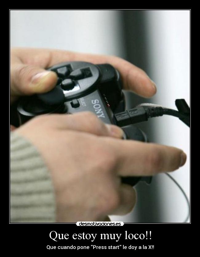 Que estoy muy loco!! - Que cuando pone Press start le doy a la X!!