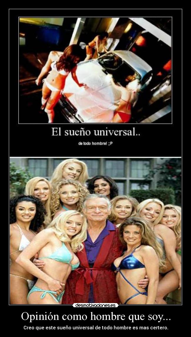 Opinión como hombre que soy... - Creo que este sueño universal de todo hombre es mas certero.