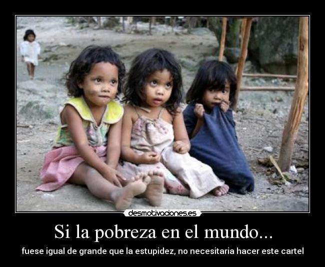 Si la pobreza en el mundo... -