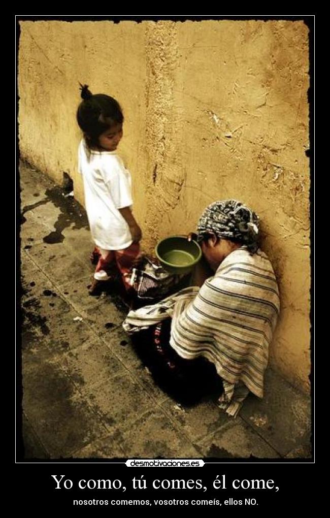 Yo como, tú comes, él come, -