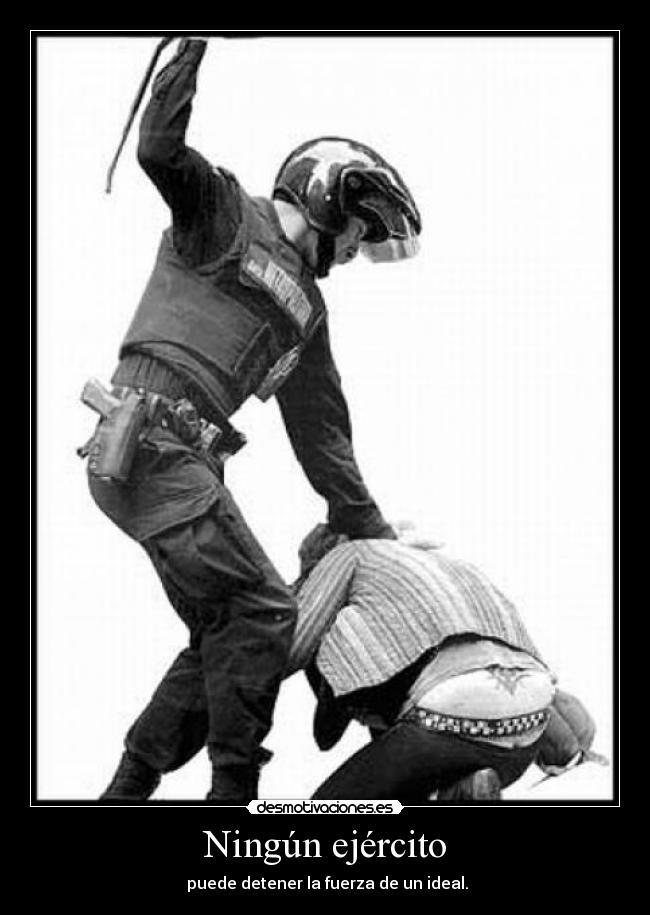 Ningún ejército -  puede detener la fuerza de un ideal.